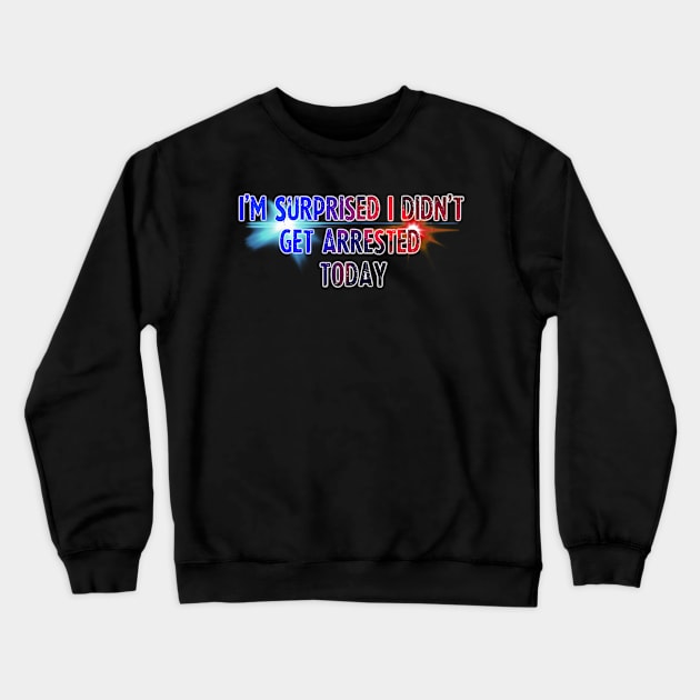 Didn't Get Arrested Today Crewneck Sweatshirt by doomthreads